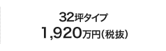 32坪タイプ1,920万円（税抜）