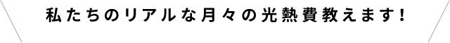 私たちのリアルな月々の光熱費教えます！