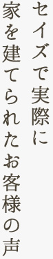 セイズで実際に家を建てられたお客様の声