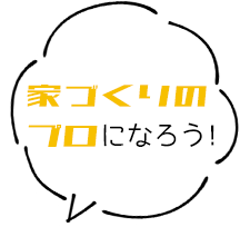 家づくりのプロになろう!