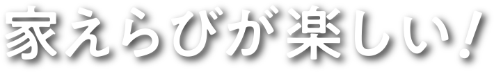 家えらびが楽しい