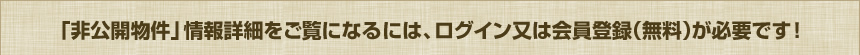 非公開物件情報詳細をご覧になるには、ログイン又は会員登録（無料）が必要です！