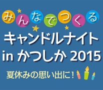 【キャンドルナイト in かつしか2015】キャンドルナイトワークショップ&点灯式 開催!参加者大募集中!