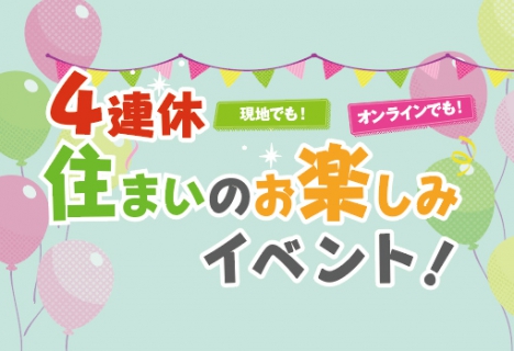 【4連休】住まいのお楽しみイベント！住まい探しに役立つ情報満載！