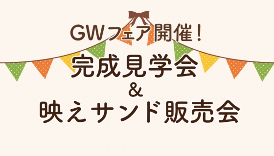 【GWフェア】完成見学会＆映えサンド販売会！／動画クイズで豪華プレゼント！