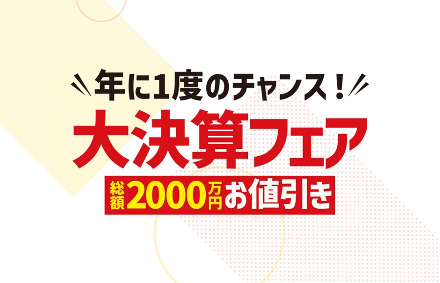 年に一度の大決算フェア】まもなく終了！総額2000万円値引きやお得な