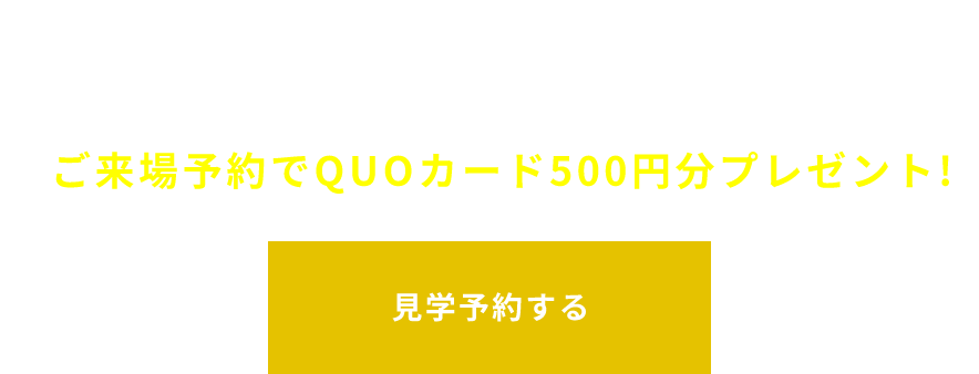 ご来場予約でQUOカード500円分プレゼント!